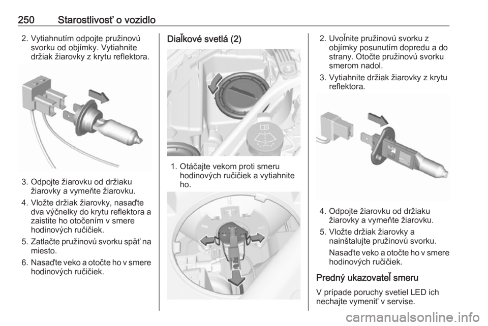 OPEL ASTRA K 2019  Používateľská príručka (in Slovak) 250Starostlivosť o vozidlo2. Vytiahnutím odpojte pružinovúsvorku od objímky. Vytiahnite
držiak žiarovky z krytu reflektora.
3. Odpojte žiarovku od držiaku žiarovky a vymeňte žiarovku.
4. V