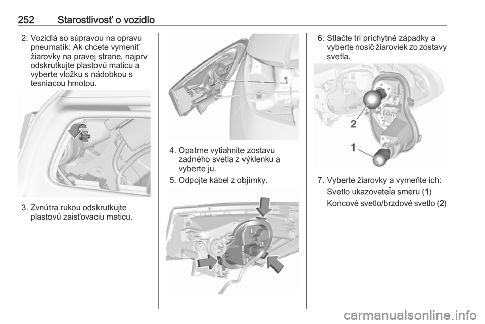 OPEL ASTRA K 2019  Používateľská príručka (in Slovak) 252Starostlivosť o vozidlo2. Vozidlá so súpravou na opravupneumatík: Ak chcete vymeniť
žiarovky na pravej strane, najprv
odskrutkujte plastovú maticu a
vyberte vložku s nádobkou s
tesniacou h