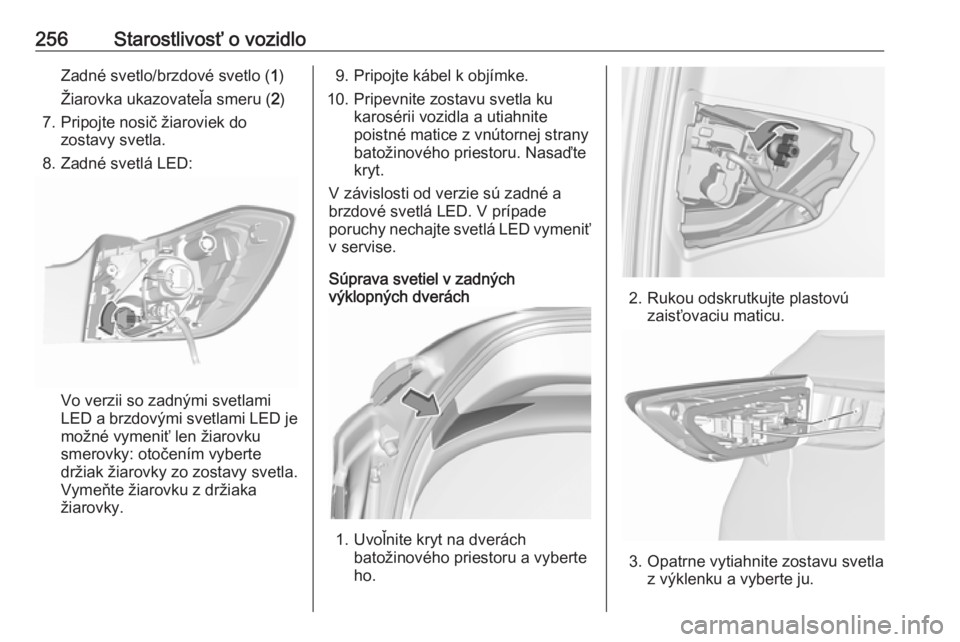 OPEL ASTRA K 2019  Používateľská príručka (in Slovak) 256Starostlivosť o vozidloZadné svetlo/brzdové svetlo (1)
Žiarovka ukazovateľa smeru ( 2)
7. Pripojte nosič žiaroviek do zostavy svetla.
8. Zadné svetlá LED:
Vo verzii so zadnými svetlami
LE