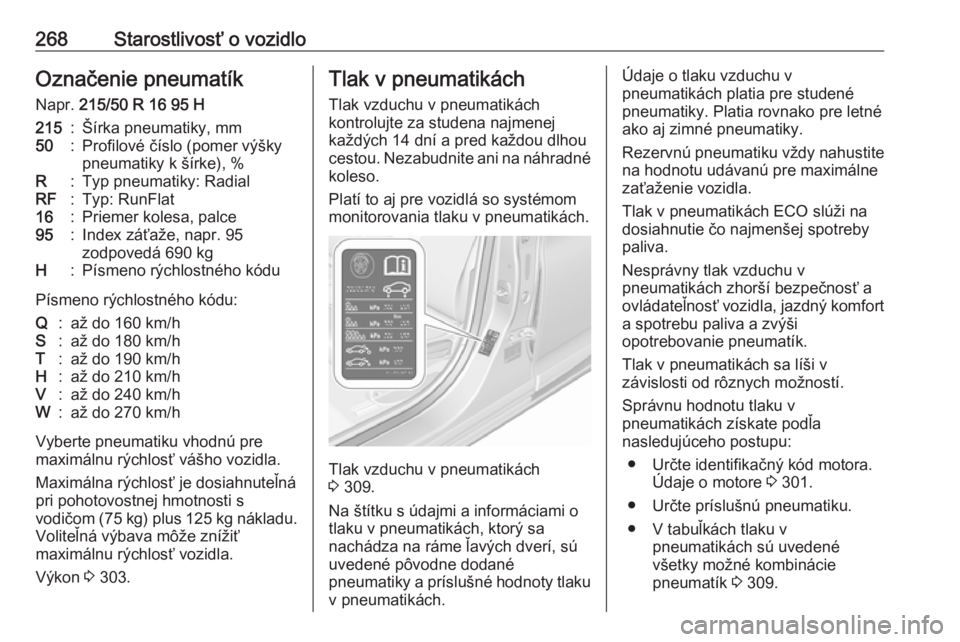 OPEL ASTRA K 2019  Používateľská príručka (in Slovak) 268Starostlivosť o vozidloOznačenie pneumatíkNapr.  215/50 R 16 95 H215:Šírka pneumatiky, mm50:Profilové číslo (pomer výšky
pneumatiky k šírke), %R:Typ pneumatiky: RadialRF:Typ: RunFlat16: