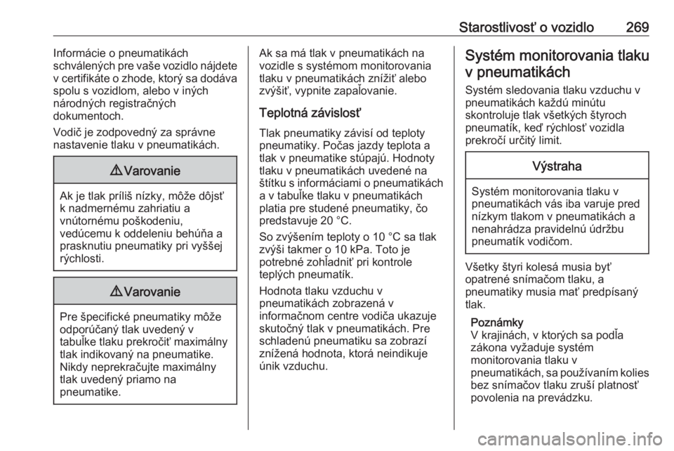 OPEL ASTRA K 2019  Používateľská príručka (in Slovak) Starostlivosť o vozidlo269Informácie o pneumatikách
schválených pre vaše vozidlo nájdete
v certifikáte o zhode, ktorý sa dodáva spolu s vozidlom, alebo v iných
národných registračných
d