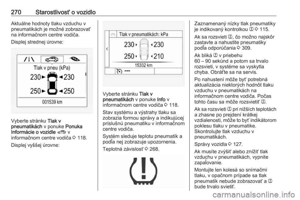 OPEL ASTRA K 2019  Používateľská príručka (in Slovak) 270Starostlivosť o vozidloAktuálne hodnoty tlaku vzduchu v
pneumatikách je možné zobrazovať
na informačnom centre vodiča.
Displej strednej úrovne:
Vyberte stránku  Tlak v
pneumatikách  v po