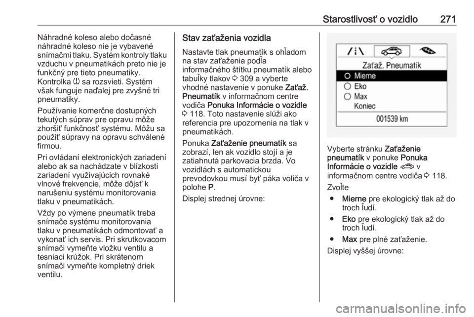 OPEL ASTRA K 2019  Používateľská príručka (in Slovak) Starostlivosť o vozidlo271Náhradné koleso alebo dočasné
náhradné koleso nie je vybavené
snímačmi tlaku. Systém kontroly tlaku
vzduchu v pneumatikách preto nie je
funkčný pre tieto pneuma