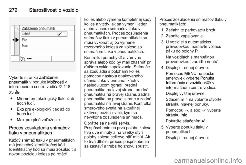 OPEL ASTRA K 2019  Používateľská príručka (in Slovak) 272Starostlivosť o vozidlo
Vyberte stránku Zaťaženie
pneumatík  v ponuke Možnosti v
informačnom centre vodiča  3 118.
Zvoľte ● Mierne  pre ekologický tlak až do
troch ľudí.
● Eko  pre