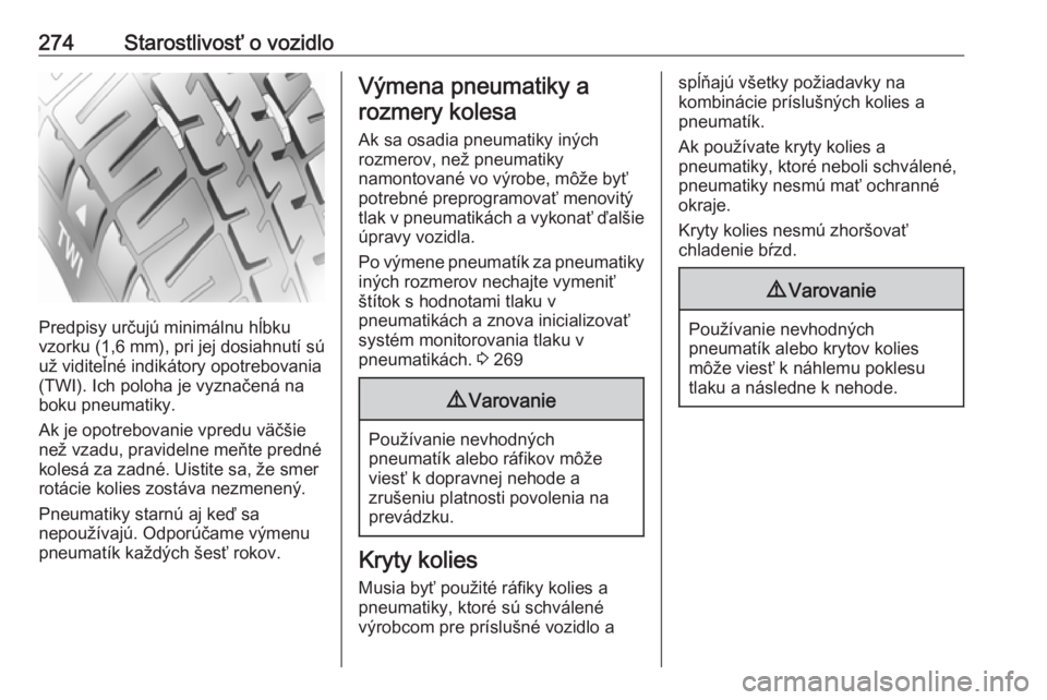 OPEL ASTRA K 2019  Používateľská príručka (in Slovak) 274Starostlivosť o vozidlo
Predpisy určujú minimálnu hĺbku
vzorku (1,6 mm ), pri jej dosiahnutí sú
už viditeľné indikátory opotrebovania
(TWI). Ich poloha je vyznačená na boku pneumatiky.