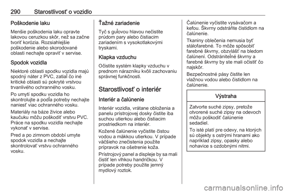 OPEL ASTRA K 2019  Používateľská príručka (in Slovak) 290Starostlivosť o vozidloPoškodenie lakuMenšie poškodenia laku opravte
lakovou ceruzkou skôr, než sa začne tvoriť korózia. Rozsiahlejšie
poškodenie alebo skorodované
oblasti nechajte opra