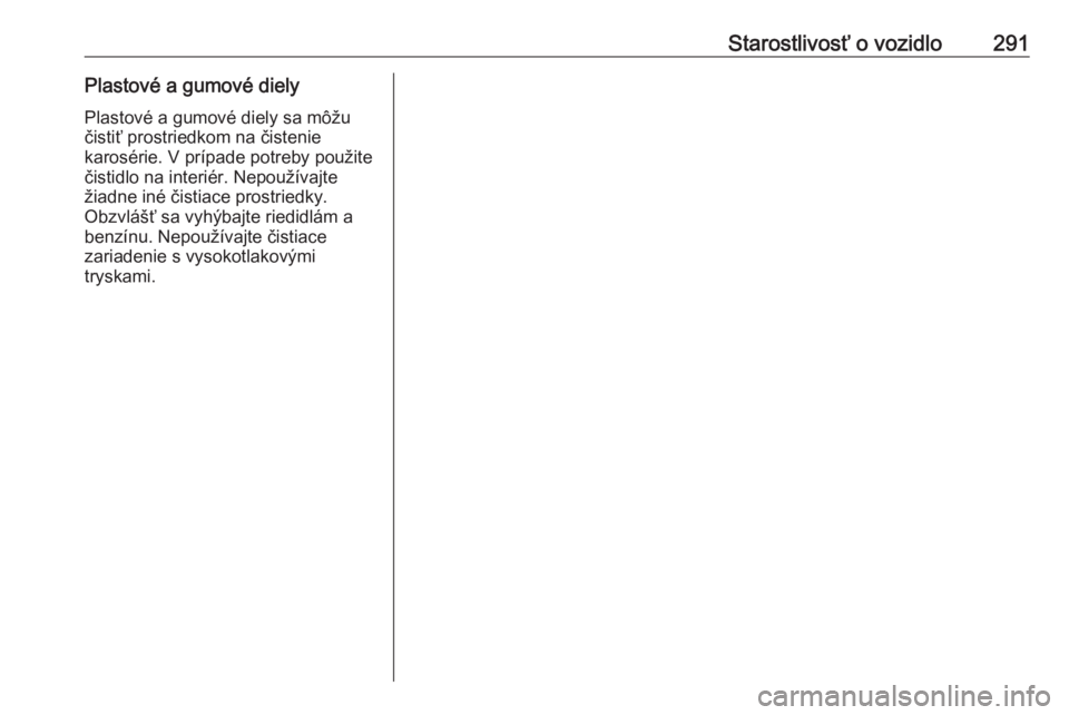 OPEL ASTRA K 2019  Používateľská príručka (in Slovak) Starostlivosť o vozidlo291Plastové a gumové dielyPlastové a gumové diely sa môžu
čistiť prostriedkom na čistenie
karosérie. V prípade potreby použite
čistidlo na interiér. Nepoužívajt