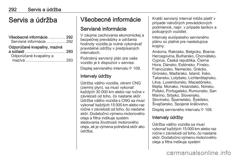 OPEL ASTRA K 2019  Používateľská príručka (in Slovak) 292Servis a údržbaServis a údržbaVšeobecné informácie...............292
Servisné informácie .................292
Odporúčané kvapaliny, mazivá
a súčasti .................................