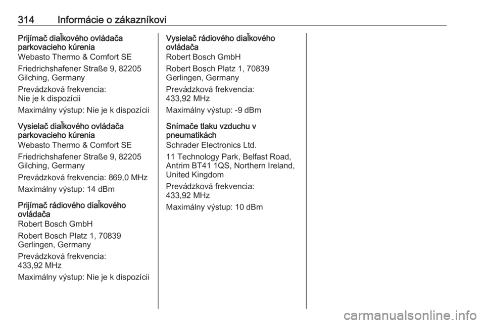 OPEL ASTRA K 2019  Používateľská príručka (in Slovak) 314Informácie o zákazníkoviPrijímač diaľkového ovládača
parkovacieho kúrenia
Webasto Thermo & Comfort SE
Friedrichshafener Straße 9, 82205 Gilching, Germany
Prevádzková frekvencia:
Nie je