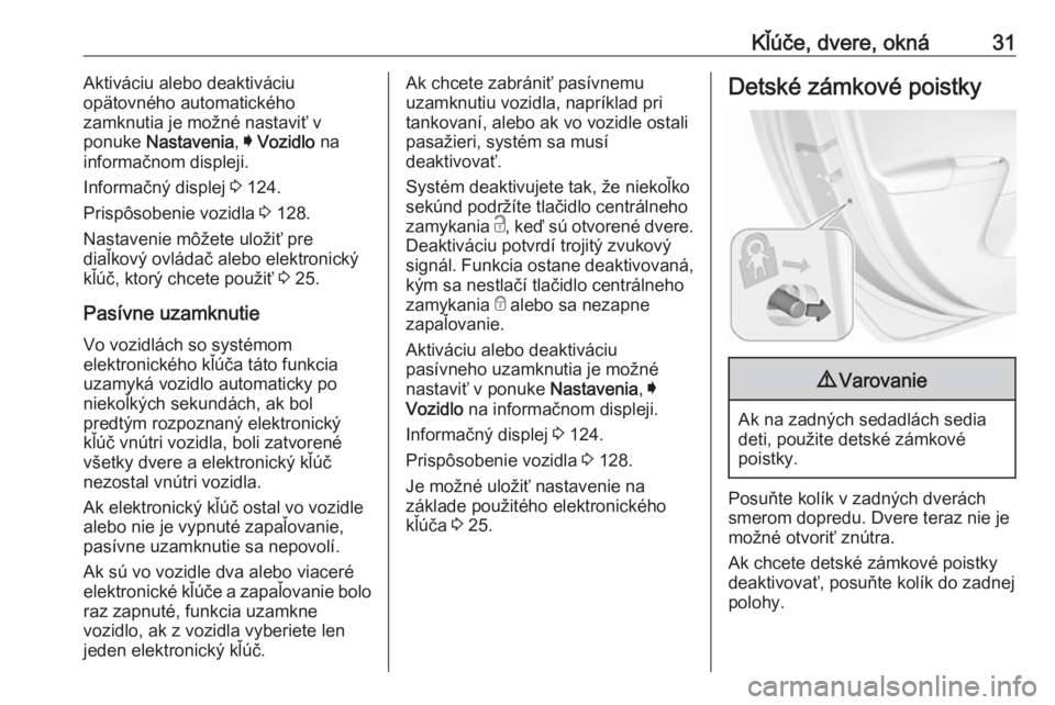 OPEL ASTRA K 2019  Používateľská príručka (in Slovak) Kľúče, dvere, okná31Aktiváciu alebo deaktiváciu
opätovného automatického
zamknutia je možné nastaviť v
ponuke  Nastavenia , I Vozidlo  na
informačnom displeji.
Informačný displej  3 124