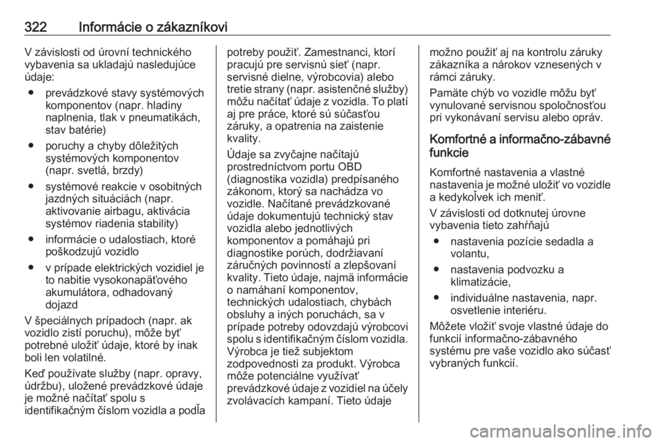 OPEL ASTRA K 2019  Používateľská príručka (in Slovak) 322Informácie o zákazníkoviV závislosti od úrovní technického
vybavenia sa ukladajú nasledujúce
údaje:
● prevádzkové stavy systémových komponentov (napr. hladiny
naplnenia, tlak v pneu