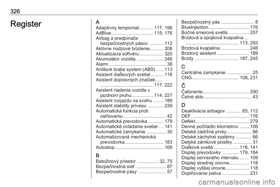 OPEL ASTRA K 2019  Používateľská príručka (in Slovak) 326RegisterAAdaptívny tempomat ..........117, 196
AdBlue ................................ 115, 176
Airbag a predpínače bezpečnostných pásov  ..........112
Aktívne núdzové brzdenie ..........2