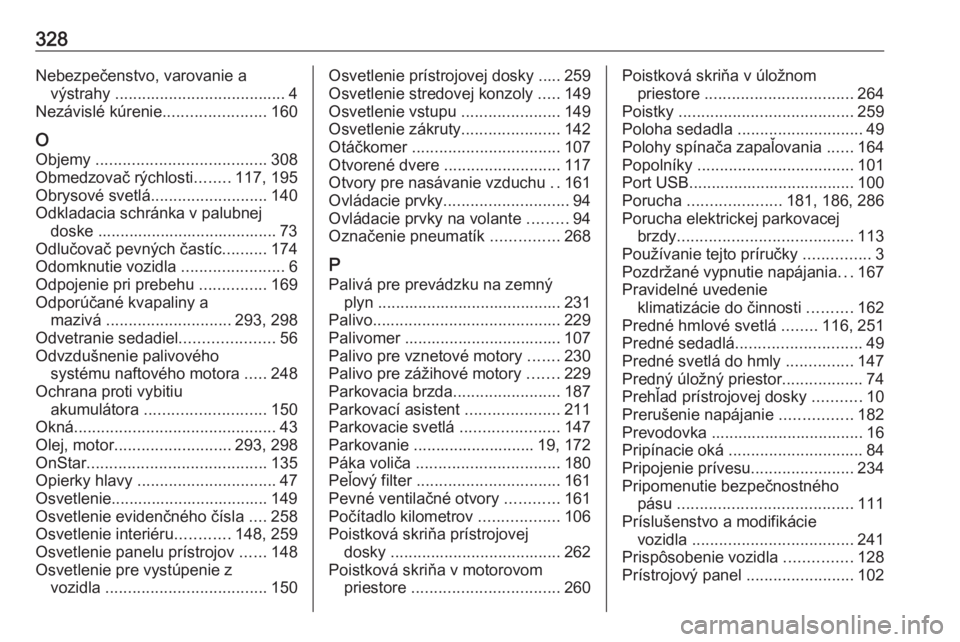 OPEL ASTRA K 2019  Používateľská príručka (in Slovak) 328Nebezpečenstvo, varovanie avýstrahy  ...................................... 4
Nezávislé kúrenie .......................160
O
Objemy  ...................................... 308
Obmedzovač rýc