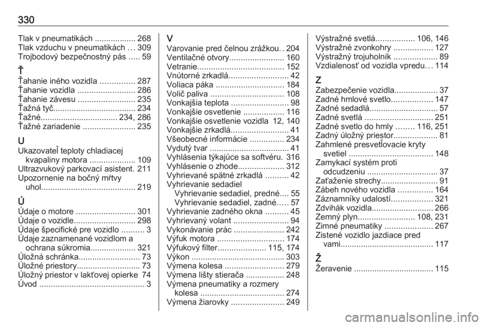 OPEL ASTRA K 2019  Používateľská príručka (in Slovak) 330Tlak v pneumatikách .................. 268
Tlak vzduchu v pneumatikách  ...309
Trojbodový bezpečnostný pás  .....59
Ť
Ťahanie iného vozidla  ...............287
Ťahanie vozidla  ..........