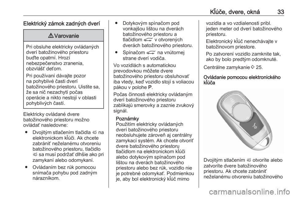 OPEL ASTRA K 2019  Používateľská príručka (in Slovak) Kľúče, dvere, okná33Elektrický zámok zadných dverí9Varovanie
Pri obsluhe elektricky ovládaných
dverí batožinového priestoru
buďte opatrní. Hrozí
nebezpečenstvo zranenia,
obzvlášť d