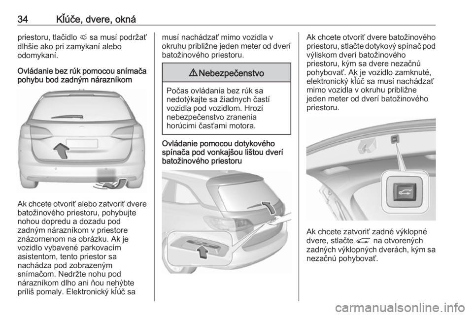OPEL ASTRA K 2019  Používateľská príručka (in Slovak) 34Kľúče, dvere, oknápriestoru, tlačidlo X sa musí podržať
dlhšie ako pri zamykaní alebo
odomykaní.
Ovládanie bez rúk pomocou snímača
pohybu bod zadným nárazníkom
Ak chcete otvoriť a