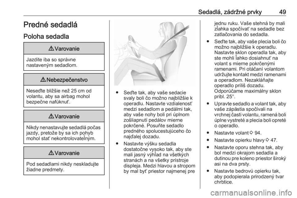 OPEL ASTRA K 2019  Používateľská príručka (in Slovak) Sedadlá, zádržné prvky49Predné sedadlá
Poloha sedadla9 Varovanie
Jazdite iba so správne
nastaveným sedadlom.
9 Nebezpečenstvo
Neseďte bližšie než 25 cm od
volantu, aby sa airbag mohol
bez