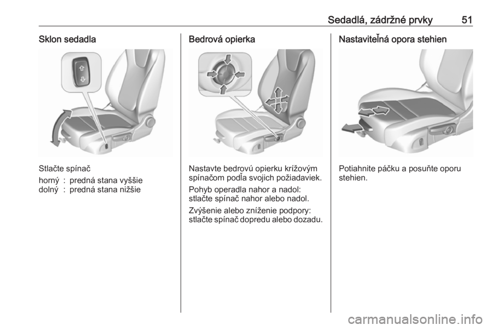 OPEL ASTRA K 2019  Používateľská príručka (in Slovak) Sedadlá, zádržné prvky51Sklon sedadla
Stlačte spínač
horný:predná stana vyššiedolný:predná stana nižšieBedrová opierka
Nastavte bedrovú opierku krížovým
spínačom podľa svojich p