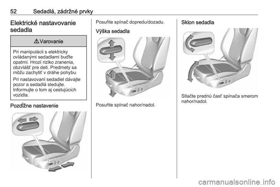 OPEL ASTRA K 2019  Používateľská príručka (in Slovak) 52Sedadlá, zádržné prvkyElektrické nastavovaniesedadla9 Varovanie
Pri manipulácii s elektricky
ovládanými sedadlami buďte
opatrní. Hrozí riziko zranenia,
obzvlášť pre deti. Predmety sa
m