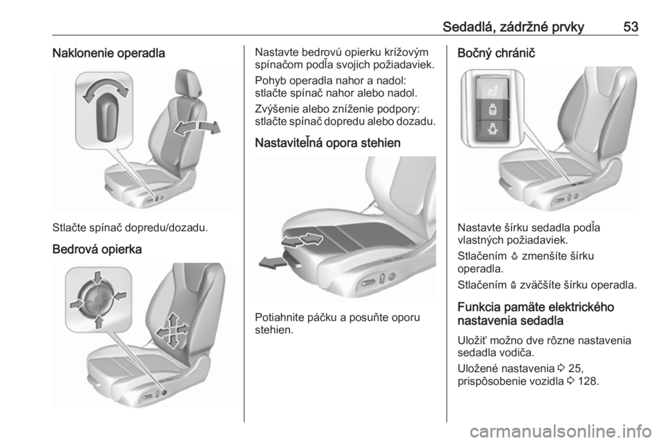 OPEL ASTRA K 2019  Používateľská príručka (in Slovak) Sedadlá, zádržné prvky53Naklonenie operadla
Stlačte spínač dopredu/dozadu.
Bedrová opierka
Nastavte bedrovú opierku krížovým
spínačom podľa svojich požiadaviek.
Pohyb operadla nahor a 