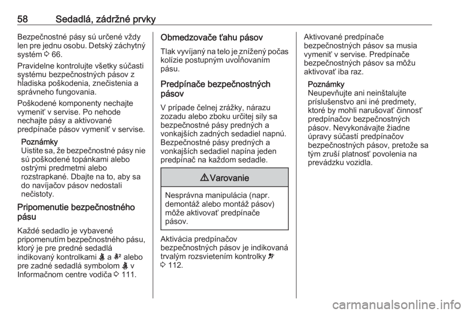 OPEL ASTRA K 2019  Používateľská príručka (in Slovak) 58Sedadlá, zádržné prvkyBezpečnostné pásy sú určené vždylen pre jednu osobu. Detský záchytný systém  3 66.
Pravidelne kontrolujte všetky súčasti
systému bezpečnostných pásov z
h�