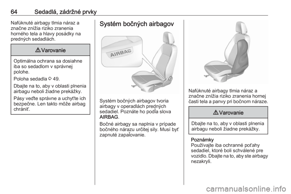 OPEL ASTRA K 2019  Používateľská príručka (in Slovak) 64Sedadlá, zádržné prvkyNafúknuté airbagy tlmia náraz a
značne znížia riziko zranenia
horného tela a hlavy posádky na
predných sedadlách.9 Varovanie
Optimálna ochrana sa dosiahne
iba so