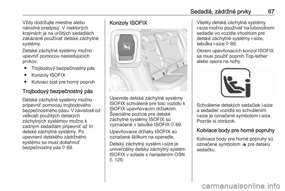 OPEL ASTRA K 2019  Používateľská príručka (in Slovak) Sedadlá, zádržné prvky67Vždy dodržujte miestne alebo
národné predpisy. V niektorých
krajinách je na určitých sedadlách
zakázané používať detské záchytné
systémy.
Detské záchytn