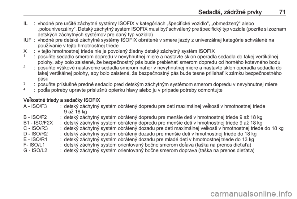 OPEL ASTRA K 2019  Používateľská príručka (in Slovak) Sedadlá, zádržné prvky71IL:vhodné pre určité záchytné systémy ISOFIX v kategóriách „špecifické vozidlo“, „obmedzený“ alebo„polouniverzálny“. Detský záchytný systém ISOF