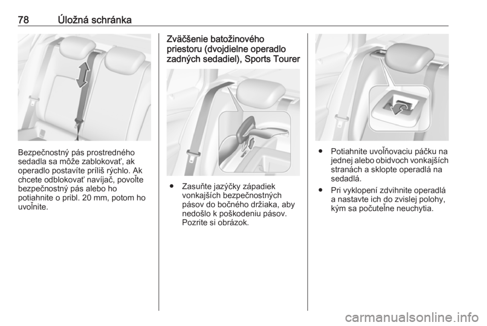 OPEL ASTRA K 2019  Používateľská príručka (in Slovak) 78Úložná schránka
Bezpečnostný pás prostredného
sedadla sa môže zablokovať, ak
operadlo postavíte príliš rýchlo. Ak
chcete odblokovať navíjač, povoľte
bezpečnostný pás alebo ho
p