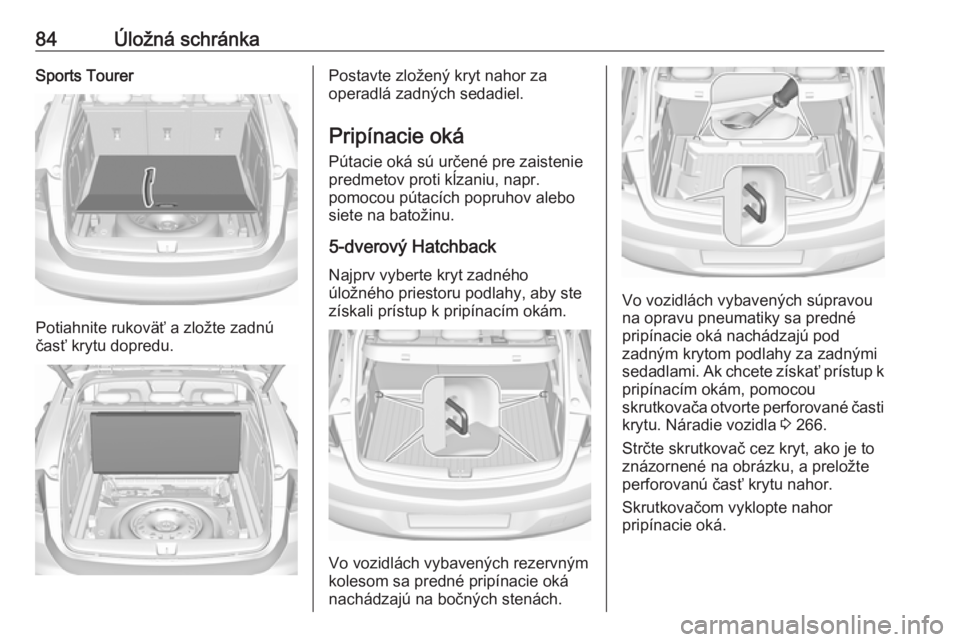 OPEL ASTRA K 2019  Používateľská príručka (in Slovak) 84Úložná schránkaSports Tourer
Potiahnite rukoväť a zložte zadnú
časť krytu dopredu.
Postavte zložený kryt nahor za
operadlá zadných sedadiel.
Pripínacie oká
Pútacie oká sú určené