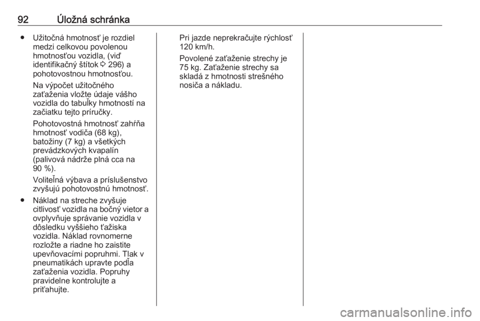 OPEL ASTRA K 2019  Používateľská príručka (in Slovak) 92Úložná schránka● Užitočná hmotnosť je rozdielmedzi celkovou povolenou
hmotnosťou vozidla, (viď
identifikačný štítok  3 296) a
pohotovostnou hmotnosťou.
Na výpočet užitočného
za
