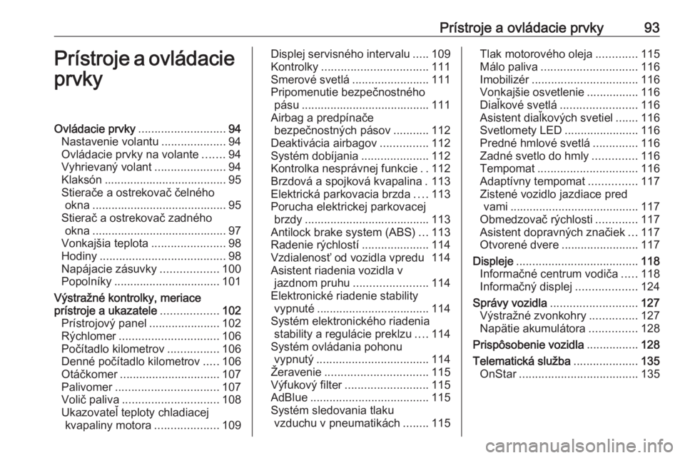 OPEL ASTRA K 2019  Používateľská príručka (in Slovak) Prístroje a ovládacie prvky93Prístroje a ovládacieprvkyOvládacie prvky ........................... 94
Nastavenie volantu ....................94
Ovládacie prvky na volante .......94
Vyhrievaný v