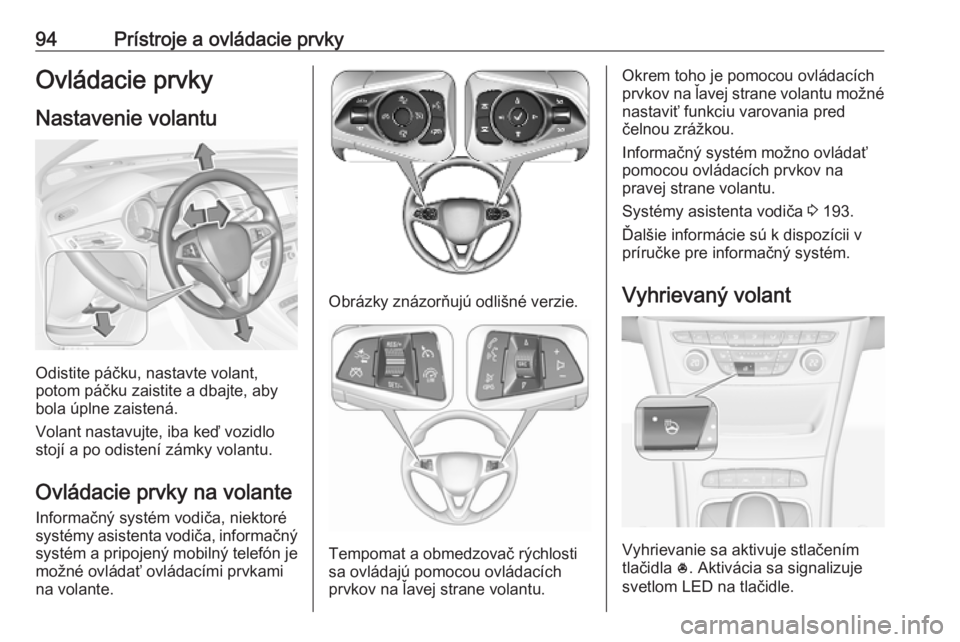 OPEL ASTRA K 2019  Používateľská príručka (in Slovak) 94Prístroje a ovládacie prvkyOvládacie prvky
Nastavenie volantu
Odistite páčku, nastavte volant,
potom páčku zaistite a dbajte, aby
bola úplne zaistená.
Volant nastavujte, iba keď vozidlo
st