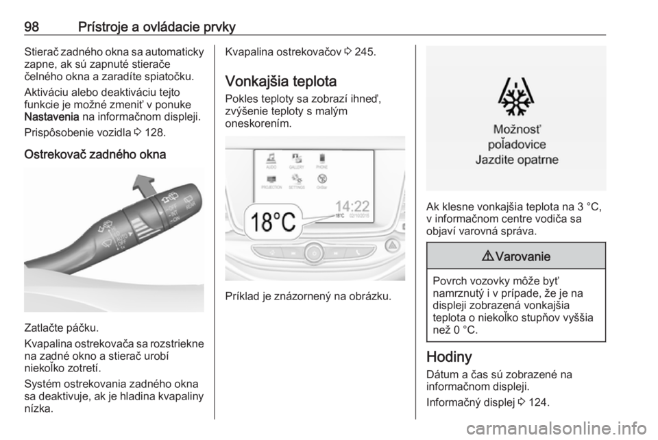 OPEL ASTRA K 2019  Používateľská príručka (in Slovak) 98Prístroje a ovládacie prvkyStierač zadného okna sa automatickyzapne, ak sú zapnuté stierače
čelného okna a zaradíte spiatočku.
Aktiváciu alebo deaktiváciu tejto
funkcie je možné zmeni