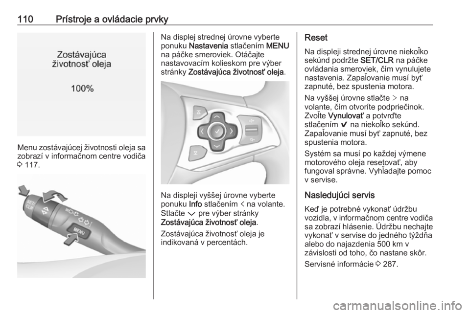 OPEL ASTRA K 2019.5  Používateľská príručka (in Slovak) 110Prístroje a ovládacie prvky
Menu zostávajúcej životnosti oleja sa
zobrazí v informačnom centre vodiča
3  117.
Na displej strednej úrovne vyberte
ponuku  Nastavenia  stlačením MENU
na pá