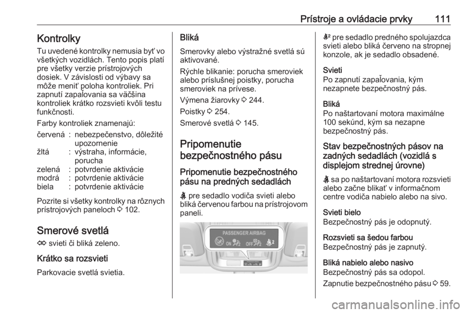 OPEL ASTRA K 2019.5  Používateľská príručka (in Slovak) Prístroje a ovládacie prvky111KontrolkyTu uvedené kontrolky nemusia byť vo
všetkých vozidlách. Tento popis platí
pre všetky verzie prístrojových
dosiek. V závislosti od výbavy sa
môže m