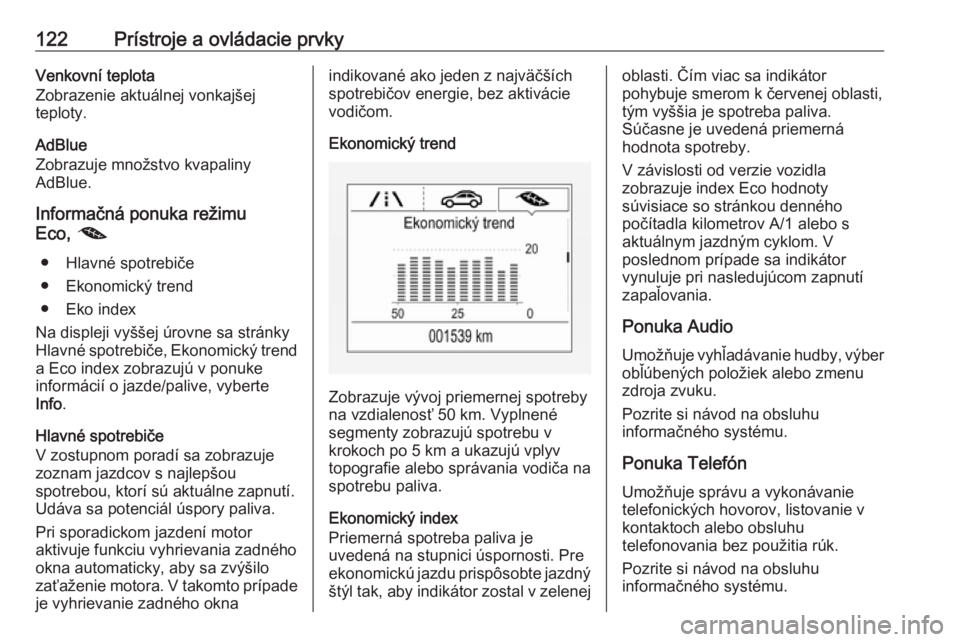 OPEL ASTRA K 2019.5  Používateľská príručka (in Slovak) 122Prístroje a ovládacie prvkyVenkovní teplota
Zobrazenie aktuálnej vonkajšej
teploty.
AdBlue
Zobrazuje množstvo kvapaliny
AdBlue.
Informačná ponuka režimu
Eco,  @
● Hlavné spotrebiče
●