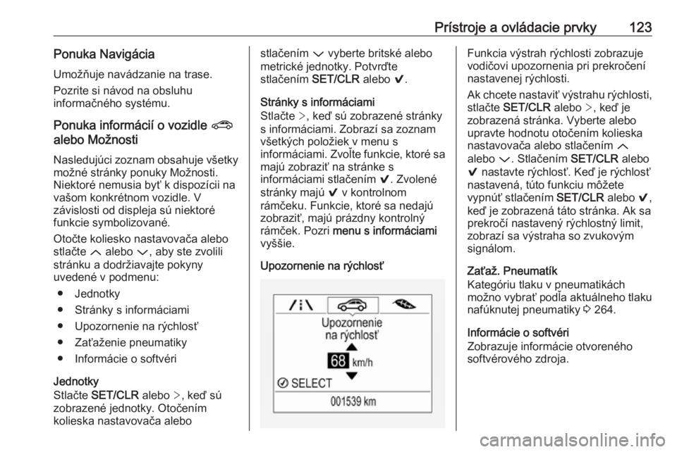 OPEL ASTRA K 2019.5  Používateľská príručka (in Slovak) Prístroje a ovládacie prvky123Ponuka NavigáciaUmožňuje navádzanie na trase.
Pozrite si návod na obsluhu
informačného systému.
Ponuka informácií o vozidle  ?
alebo Možnosti
Nasledujúci zo