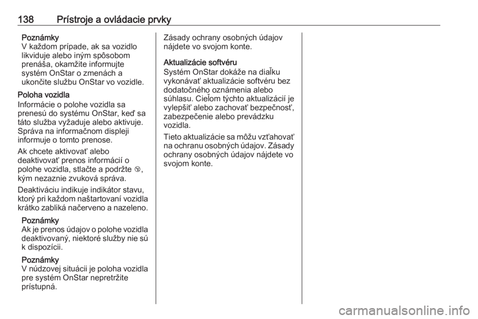 OPEL ASTRA K 2019.5  Používateľská príručka (in Slovak) 138Prístroje a ovládacie prvkyPoznámky
V každom prípade, ak sa vozidlo likviduje alebo iným spôsobom
prenáša, okamžite informujte
systém OnStar o zmenách a
ukončite službu OnStar vo vozi