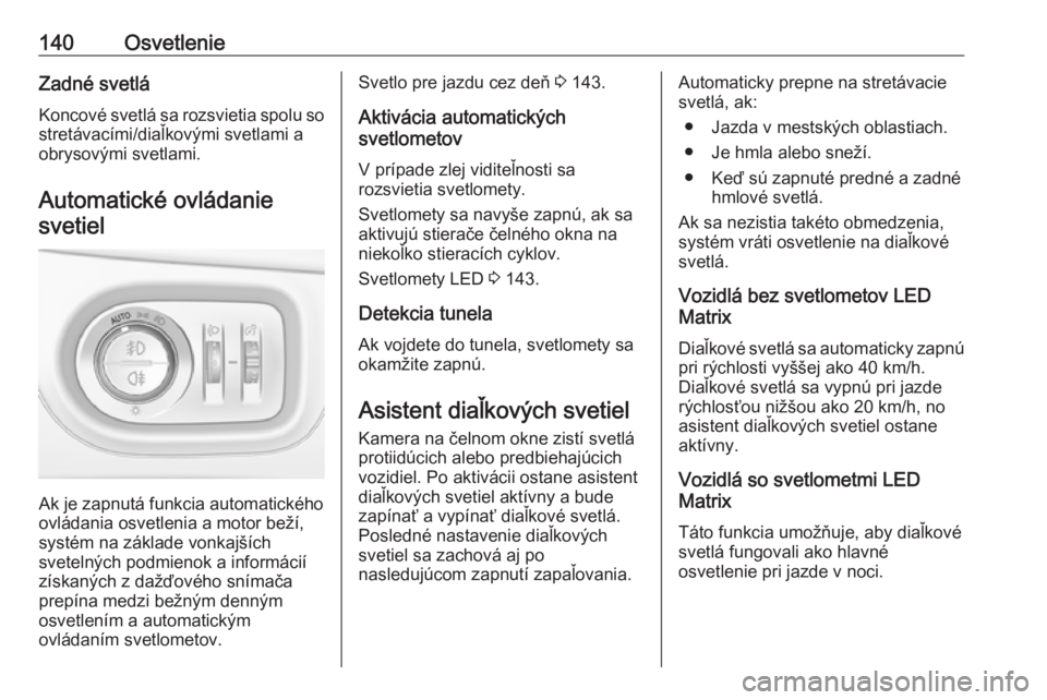 OPEL ASTRA K 2019.5  Používateľská príručka (in Slovak) 140OsvetlenieZadné svetlá
Koncové svetlá sa rozsvietia spolu so stretávacími/diaľkovými svetlami a
obrysovými svetlami.
Automatické ovládaniesvetiel
Ak je zapnutá funkcia automatického
ov