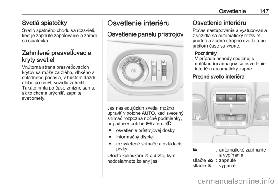 OPEL ASTRA K 2019.5  Používateľská príručka (in Slovak) Osvetlenie147Svetlá spiatočkySvetlo spätného chodu sa rozsvieti,
keď je zapnuté zapaľovanie a zaradí sa spiatočka.
Zahmlené presvetľovacie kryty svetiel
Vnútorná strana presvetľovacích

