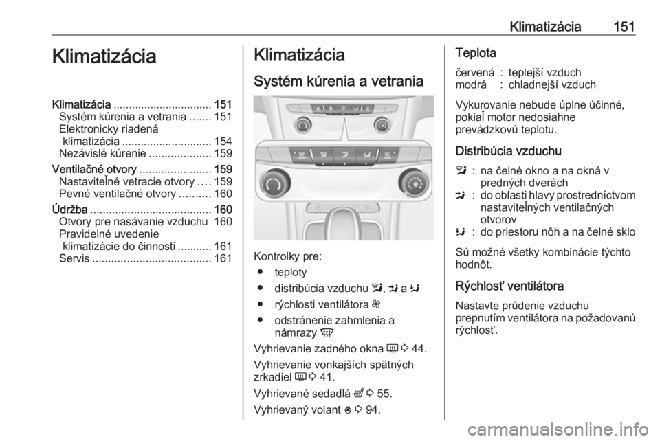 OPEL ASTRA K 2019.5  Používateľská príručka (in Slovak) Klimatizácia151KlimatizáciaKlimatizácia................................ 151
Systém kúrenia a vetrania .......151
Elektronicky riadená klimatizácia ............................. 154
Nezávislé 