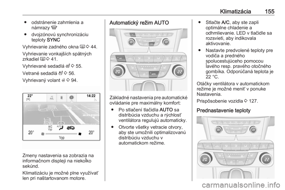 OPEL ASTRA K 2019.5  Používateľská príručka (in Slovak) Klimatizácia155● odstránenie zahmlenia anámrazy  V
● dvojzónovú synchronizáciu teploty  SYNC
Vyhrievanie zadného okna  Ü 3  44.
Vyhrievanie vonkajších spätných
zrkadiel  Ü 3  41.
Vyhr