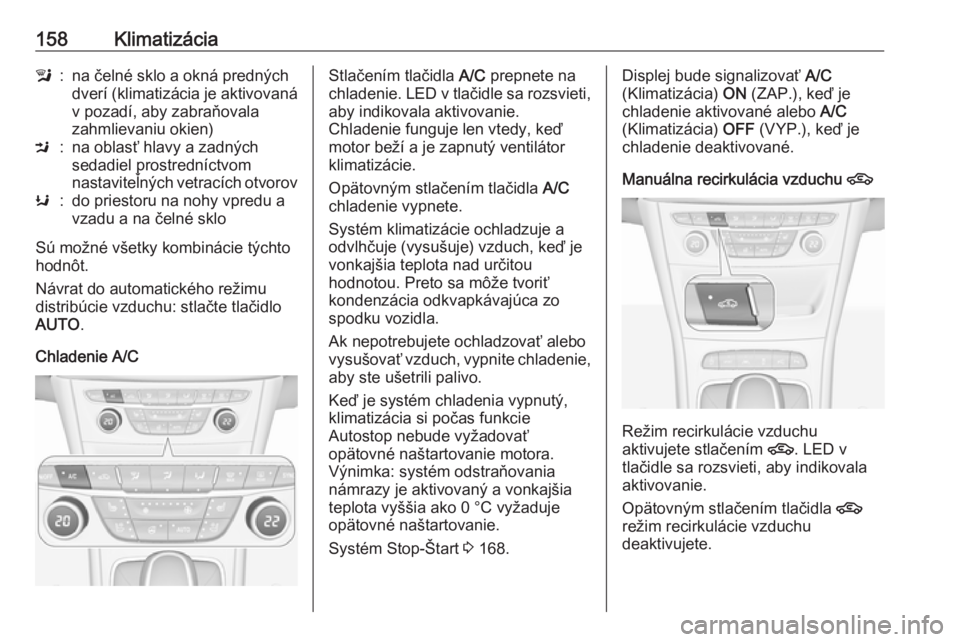 OPEL ASTRA K 2019.5  Používateľská príručka (in Slovak) 158Klimatizácial:na čelné sklo a okná predných
dverí (klimatizácia je aktivovaná
v pozadí, aby zabraňovala
zahmlievaniu okien)M:na oblasť hlavy a zadných
sedadiel prostredníctvom
nastavit