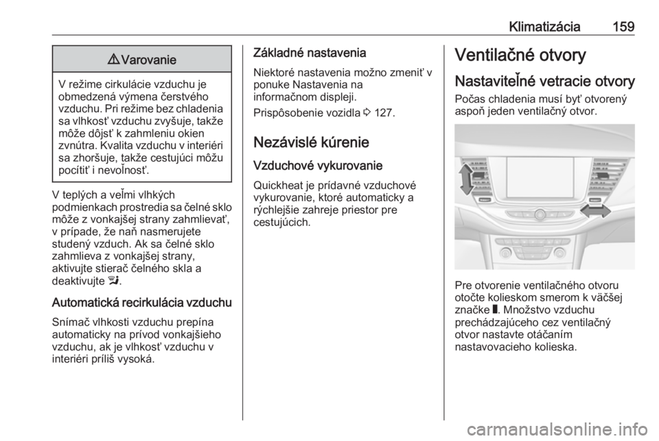 OPEL ASTRA K 2019.5  Používateľská príručka (in Slovak) Klimatizácia1599Varovanie
V režime cirkulácie vzduchu je
obmedzená výmena čerstvého
vzduchu. Pri režime bez chladenia sa vlhkosť vzduchu zvyšuje, takže môže dôjsť k zahmleniu okien
zvn�