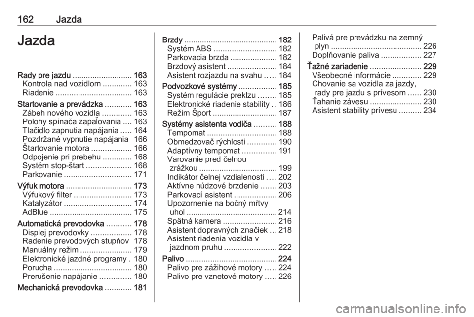 OPEL ASTRA K 2019.5  Používateľská príručka (in Slovak) 162JazdaJazdaRady pre jazdu........................... 163
Kontrola nad vozidlom .............163
Riadenie .................................. 163
Startovanie a prevádzka ............163
Zábeh novéh