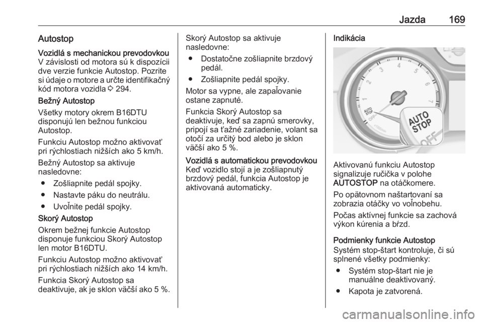 OPEL ASTRA K 2019.5  Používateľská príručka (in Slovak) Jazda169AutostopVozidlá s mechanickou prevodovkou
V závislosti od motora sú k dispozícii
dve verzie funkcie Autostop. Pozrite
si údaje o motore a určte identifikačný
kód motora vozidla  3 294