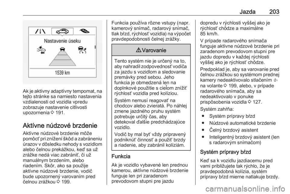 OPEL ASTRA K 2019.5  Používateľská príručka (in Slovak) Jazda203
Ak je aktívny adaptívny tempomat, na
tejto stránke sa namiesto nastavenia
vzdialenosti od vozidla vpredu
zobrazuje nastavenie citlivosti
upozornenia  3 191.
Aktívne núdzové brzdenie Akt