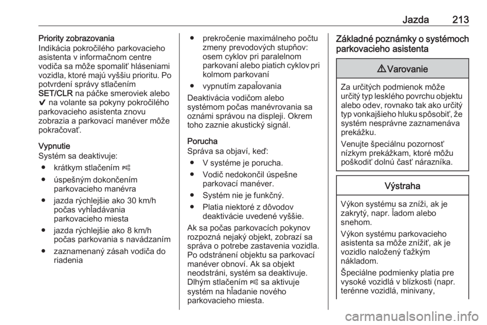 OPEL ASTRA K 2019.5  Používateľská príručka (in Slovak) Jazda213Priority zobrazovania
Indikácia pokročilého parkovacieho
asistenta v informačnom centre
vodiča sa môže spomaliť hláseniami
vozidla, ktoré majú vyššiu prioritu. Po
potvrdení sprá