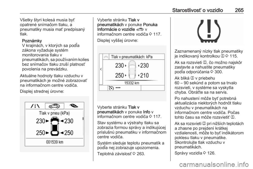 OPEL ASTRA K 2019.5  Používateľská príručka (in Slovak) Starostlivosť o vozidlo265Všetky štyri kolesá musia byť
opatrené snímačom tlaku, a
pneumatiky musia mať predpísaný
tlak.
Poznámky
V krajinách, v ktorých sa podľa zákona vyžaduje syst�